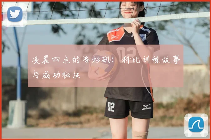 凌晨四点的洛杉矶：科比训练故事与成功秘诀