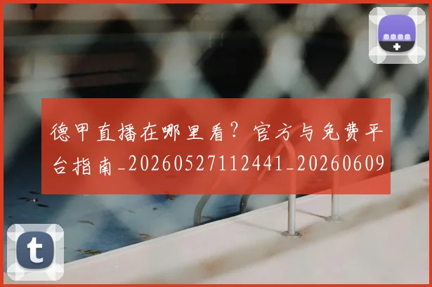 德甲直播在哪里看？官方与免费平台指南_20260527112441_20260609191751