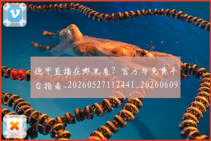 德甲直播在哪里看?官方与免费平台指南_20260527112441_20260609191751