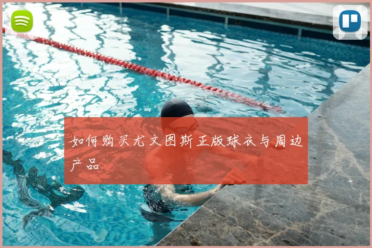 如何购买尤文图斯正版球衣与周边产品